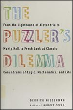 The Puzzler's Dilemma: From the Lighthouse of Alexandria to Monty Hall, a Fresh Look at Classic Conundr ums of Logic, Mathematics, and Life