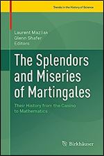 The Splendors and Miseries of Martingales: Their History from the Casino to Mathematics (Trends in the History of Science)