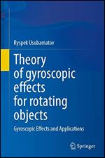 Theory of gyroscopic effects for rotating objects: Gyroscopic Effects and Applications