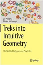 Treks into Intuitive Geometry: The World of Polygons and Polyhedra 1st ed