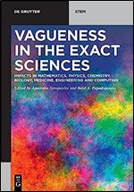 Vagueness in the Exact Sciences: Impacts in Mathematics, Physics, Chemistry, Biology, Medicine, Engineering and Computing (De Gruyter Stem)