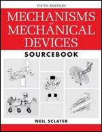 Mechanisms and Mechanical Devices Sourcebook 5th Edition