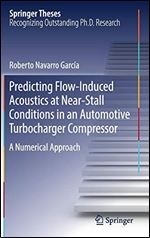 Predicting Flow-Induced Acoustics at Near-Stall Conditions in an Automotive Turbocharger Compressor: A Numerical Approach (Springer Theses)