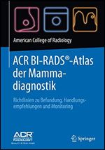 ACR BI-RADS-Atlas der Mammadiagnostik: Richtlinien zu Befundung, Handlungsempfehlungen und Monitoring