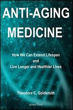 Anti-Aging Medicine: How We Can Extend Lifespan and Live Longer and Healthier Lives