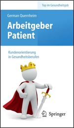 Arbeitgeber Patient - Kundenorientierung in Gesundheitsberufen [German]