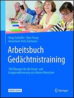 Arbeitsbuch Gedachtnistraining: 100 Ubungen fur die Einzel- und Gruppenaktivierung von alteren Menschen [German]