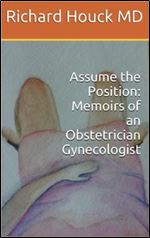 Assume the Position: Memoirs of an Obstetrician Gynecologist