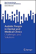 Autistic People in Dental and Medical Clinics: Challenges and Solutions (New Perspectives in Behavioral & Health Sciences)