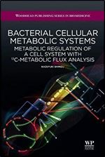Bacterial Cellular Metabolic Systems: Metabolic Regulation of a Cell System with 13C-Metabolic Flux Analysis (Woodhead Publishing Series in Biomedicine Book 18)