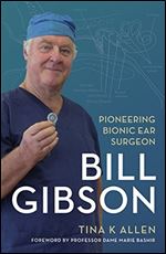 Bill Gibson: Pioneering Bionic Ear Surgeon