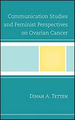 Communication Studies and Feminist Perspectives on Ovarian Cancer (Lexington Studies in Health Communication)