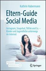 Eltern-Guide Social Media: Instagram, Snapchat, TikTok und Co.  Kinder und Jugendliche unterwegs im Internet (German Edition)