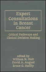 Expert Consultations In Breast Cancer: Critical Pathways And Clinical Decision Making (Basic And Clinical Oncology)