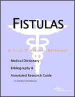 Fistulas - A Medical Dictionary, Bibliography, and Annotated Research Guide to Internet References