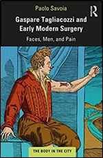 Gaspare Tagliacozzi and Early Modern Surgery: Faces, Men, and Pain (The Body in the City)