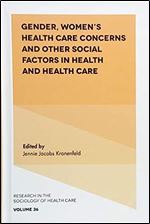 Gender, Women's Health Care Concerns and Other Social Factors in Health and Health Care (Research in the Sociology of Health Care) (Research in the Sociology of Health Care, 36)