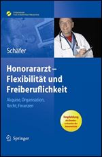 Honorararzt - Flexibilitat und Freiberuflichkeit: Akquise, Organisation, Recht, Finanze [German]