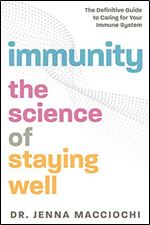 Immunity: The Science of Staying WellThe Definitive Guide to Caring for Your Immune System