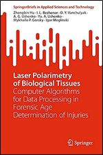 Laser Polarimetry of Biological Tissues: Computer Algorithms for Data Processing in Forensic Age Determination of Injuries (SpringerBriefs in Applied Sciences and Technology)