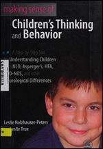 Making Sense of Children's Thinking and Behavior: A Step-by-Step Tool for Understanding Children with NLD, Asperger's, HFA, PDD-NOS, and other Neurological Differences