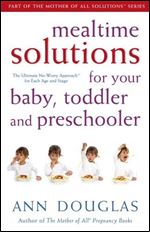 Mealtime Solutions for Your Baby, Toddler and Preschooler: The Ultimate No-Worry Approach for Each Age and Stage (Mother of All