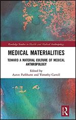 Medical Materialities: Toward a Material Culture of Medical Anthropology (Routledge Studies in Health and Medical Anthropology)
