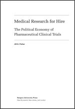 Medical Research for Hire: The Political Economy of Pharmaceutical Clinical Trials (Critical Issues in Health and Medicine)