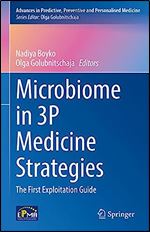Microbiome in 3P Medicine Strategies: The First Exploitation Guide (Advances in Predictive, Preventive and Personalised Medicine, 16)