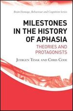 Milestones in the History of Aphasia: Theories and Protagonists (Brain, Behaviour and Cognition)