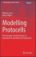 Modelling Protocells: The Emergent Synchronization of Reproduction and Molecular Replication (Understanding Complex Systems)