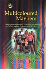 Multicoloured Mayhem: Parenting the Many Shades of Adolescents and Children With Autism, Asperger Syndrome and Ad Hd
