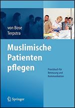 Muslimische Patienten pflegen: Praxisbuch fr Betreuung und Kommunikation [German]