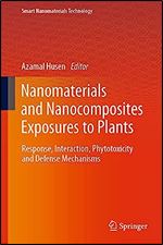 Nanomaterials and Nanocomposites Exposures to Plants: Response, Interaction, Phytotoxicity and Defense Mechanisms (Smart Nanomaterials Technology)