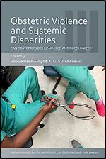 Obstetric Violence and Systemic Disparities: Can Obstetrics Be Humanized and Decolonized? (The Anthropology of Obstetrics and Obstetricians: The ... Reproduction of a Biomedical Profession, 3)