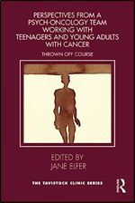 Perspectives from a Psych-Oncology Team Working with Teenagers and Young Adults with Cancer (Tavistock Clinic Series)