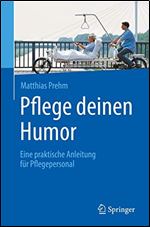 Pflege deinen Humor: Eine praktische Anleitung fur Pflegepersonal [German]