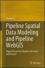 Pipeline Spatial Data Modeling and Pipeline WebGIS: Digital Oil and Gas Pipeline: Research and Practice
