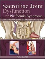 Sacroiliac Joint Dysfunction and Piriformis Syndrome: The Complete Guide for Physical Therapists