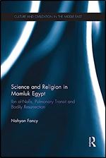 Science and Religion in Mamluk Egypt: Ibn al-Nafis, Pulmonary Transit and Bodily Resurrection (Culture and Civilization in the Middle East)