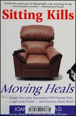 Sitting Kills, Moving Heals: How Everyday Movement Will Prevent Pain, Illness, and Early Death  and Exercise Alone Won't