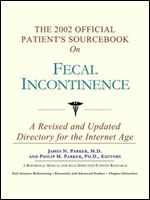 The 2002 Official Patient's Sourcebook on Fecal Incontinence: A Revised and Updated Directory for the Internet Age