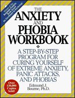 The Anxiety and Phobia Workbook: A Step-by-Step Program for Curing Yourself of Extreme Anxiety, Panic Attacks, and Phobias