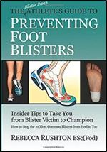 The Blister Prone Athlete's Guide To Preventing Foot Blisters: Insider Tips To Take You From Blister Victim To Champion