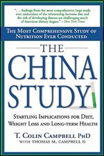 The China Study: The Most Comprehensive Study of Nutrition Ever Conducted And the Startling Implications for Diet, Weight Loss,