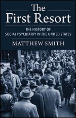 The First Resort: The History of Social Psychiatry in the United States
