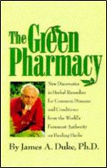 The Green Pharmacy: New Discoveries in Herbal Remedies for Common Diseases and Conditions from the World's Foremost Authority o