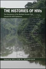 The Histories of HIVs: The Emergence of the Multiple Viruses That Caused the AIDS Epidemics (Perspectives on Global Health)