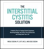 The Interstitial Cystitis Solution: A Holistic Plan for Healing Painful Symptoms, Resolving Bladder and Pelvic Floor Dysfunction, and Taking Back Your Life
