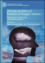 The Law and Ethics of Freedom of Thought, Volume 1: Neuroscience, Autonomy, and Individual Rights (Palgrave Studies in Law, Neuroscience, and Human Behavior)